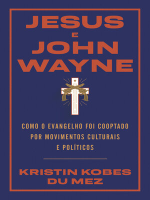 cover image of Jesus e John Wayne: Como o evangelho foi cooptado por movimentos culturais e políticos